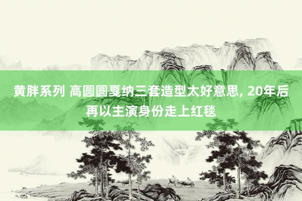 黄胖系列 高圆圆戛纳三套造型太好意思， 20年后再以主演身份走上红毯